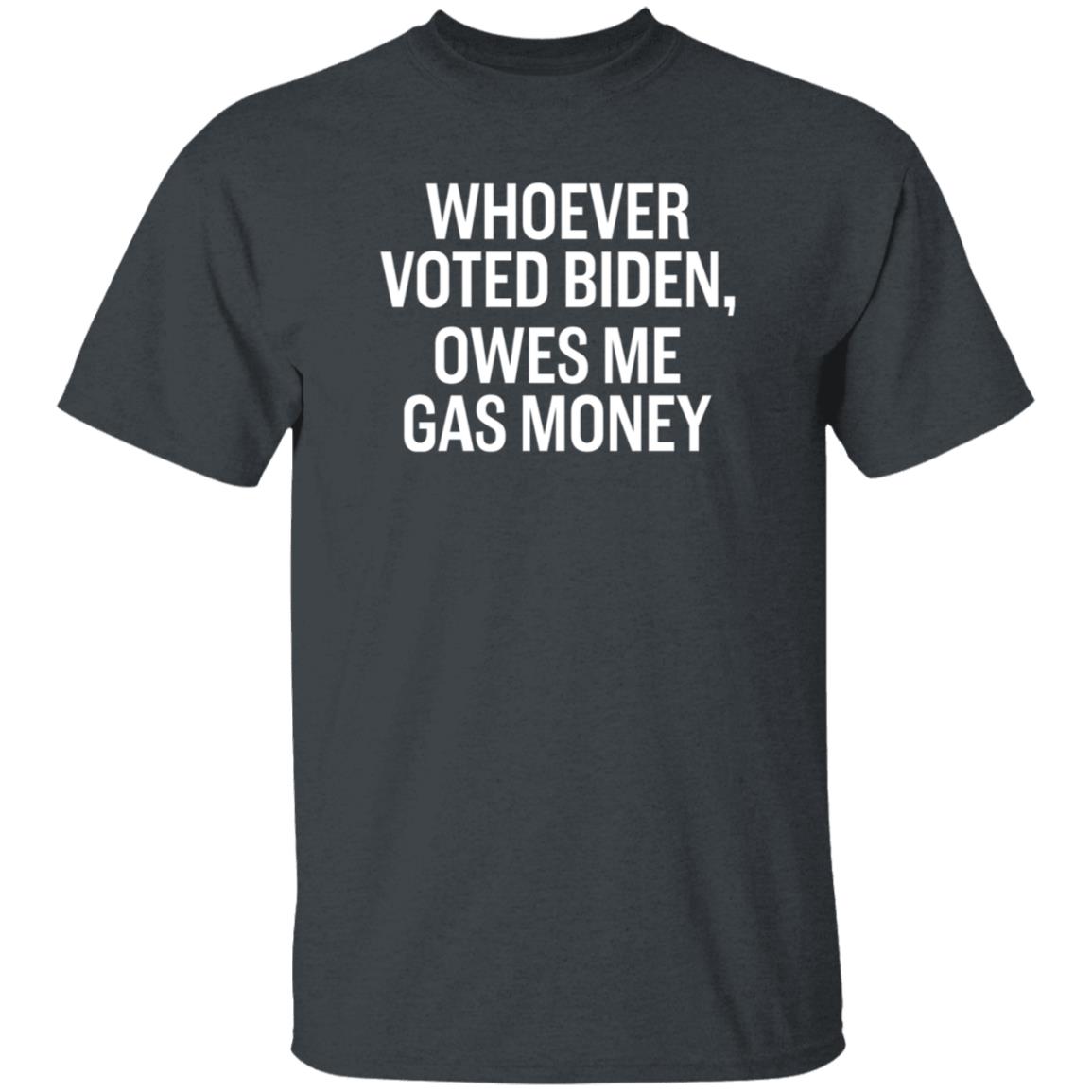Whoever Voted Biden Owes Me Gas Money Shirt Hoodie Sweatshirt - Teechipus