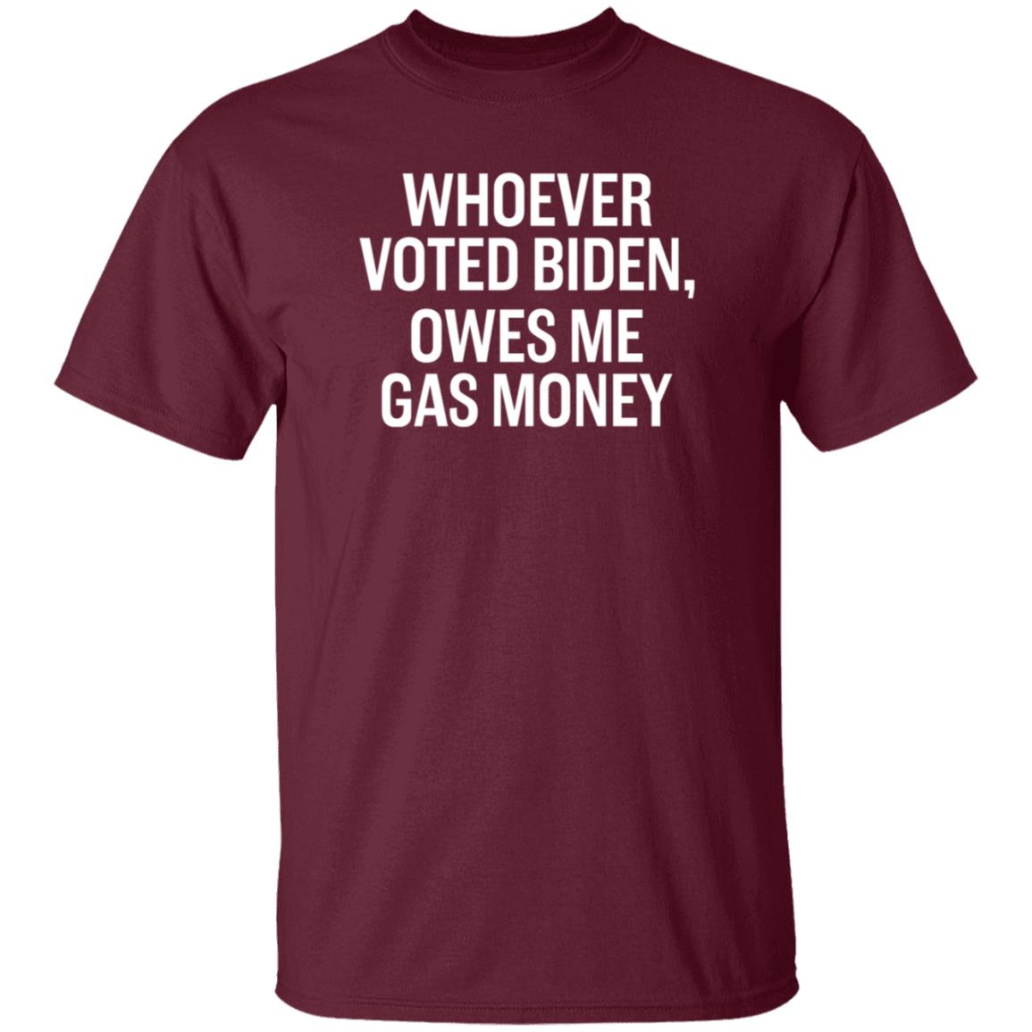 Whoever Voted Biden Owes Me Gas Money Shirt Hoodie Sweatshirt - Teechipus