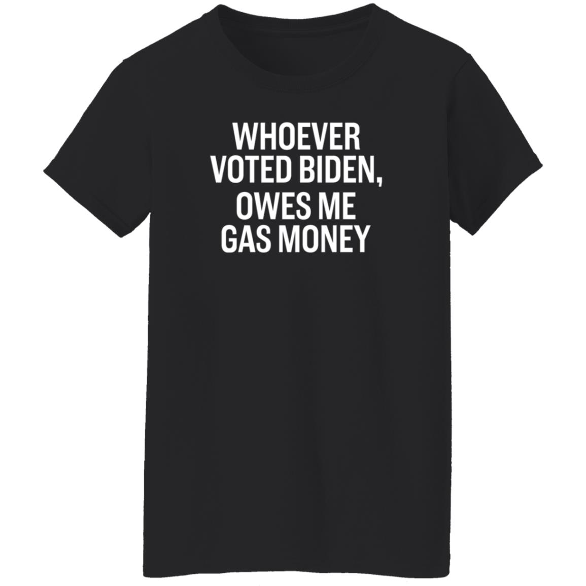Whoever Voted Biden Owes Me Gas Money Shirt Hoodie Sweatshirt - Teechipus