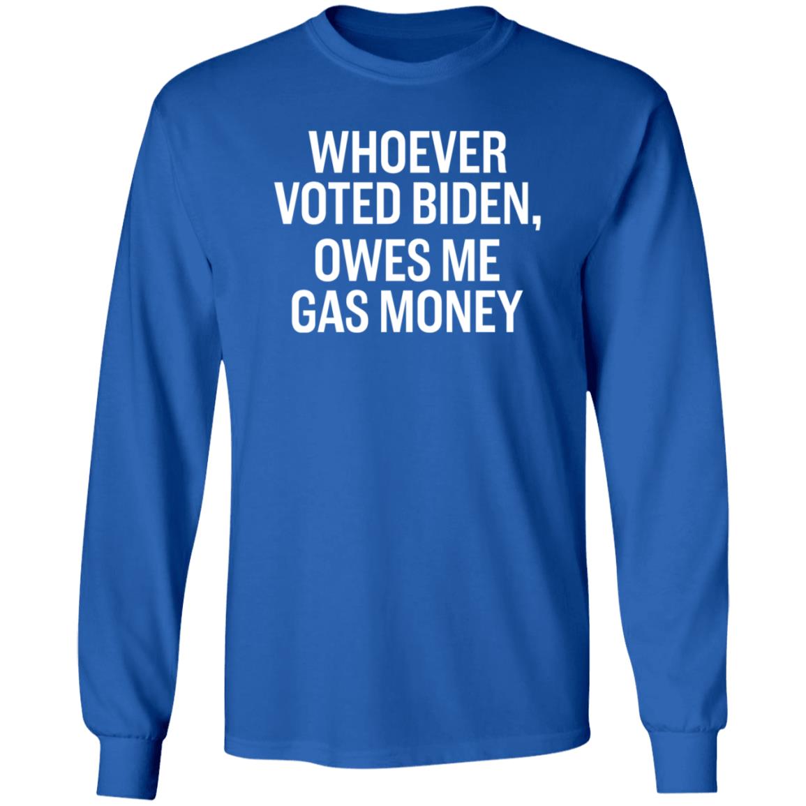 Whoever Voted Biden Owes Me Gas Money Shirt Hoodie Sweatshirt - Teechipus