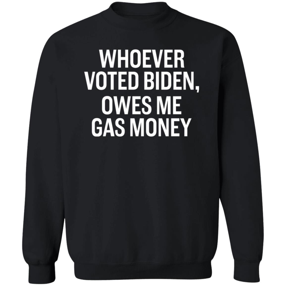 Whoever Voted Biden Owes Me Gas Money Shirt Hoodie Sweatshirt - Teechipus