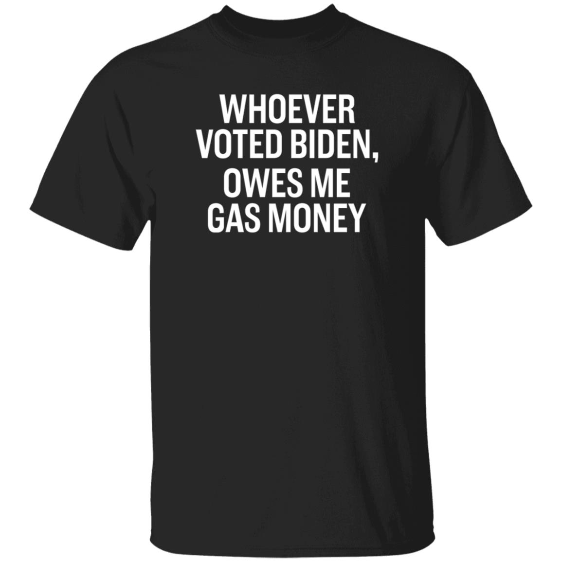 Whoever Voted Biden Owes Me Gas Money Shirt Hoodie Sweatshirt - Teechipus