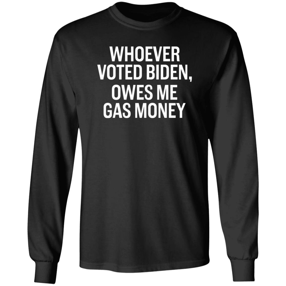 Whoever Voted Biden Owes Me Gas Money Shirt Hoodie Sweatshirt - Teechipus