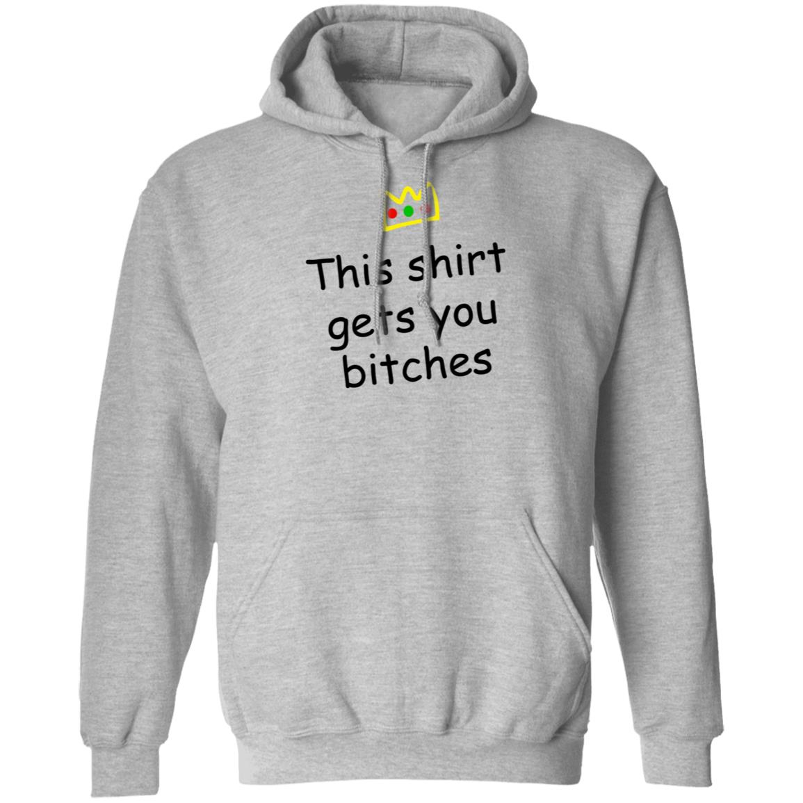 This Shirt Gets You Bitches Shirt Prartzel This Shirt Gets You Bitches Shirt Hoodie Sweatshirt - Teechipus