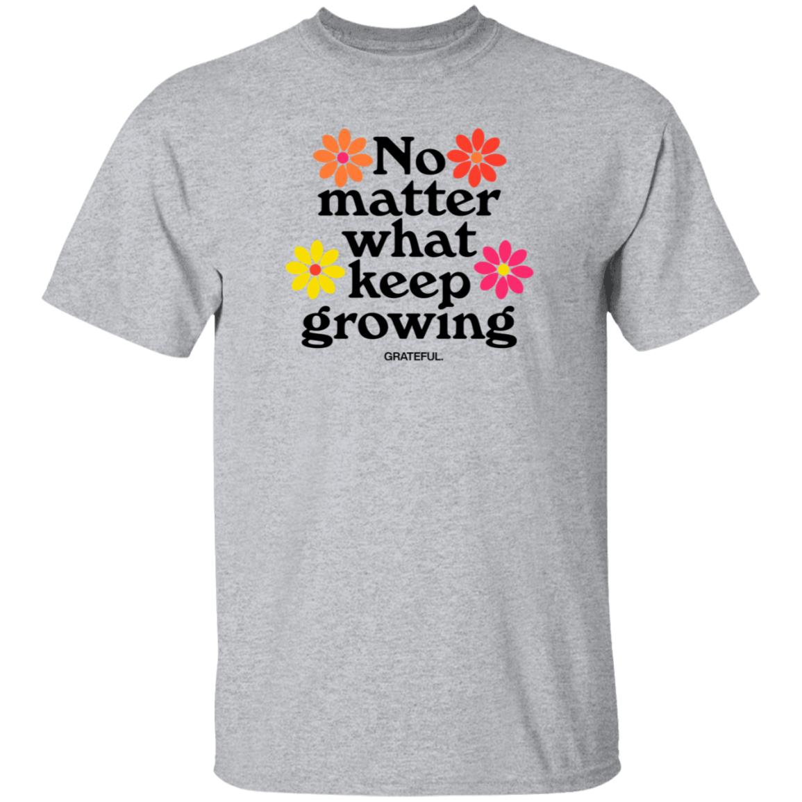 Darren No Matter What Keep Growing Shirt Grateful Apparel - Teechipus