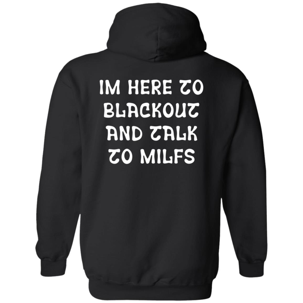 Im Here To Blackout And Talk To Milfs Shirt Hoodie Sweatshirt Goontimes Store - Teechipus