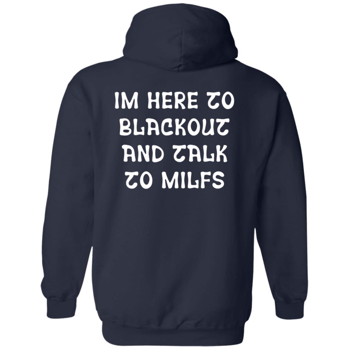 Im Here To Blackout And Talk To Milfs Shirt Hoodie Sweatshirt Goontimes Store - Teechipus