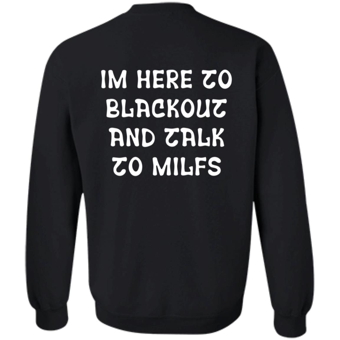 Im Here To Blackout And Talk To Milfs Shirt Hoodie Sweatshirt Goontimes Store - Teechipus