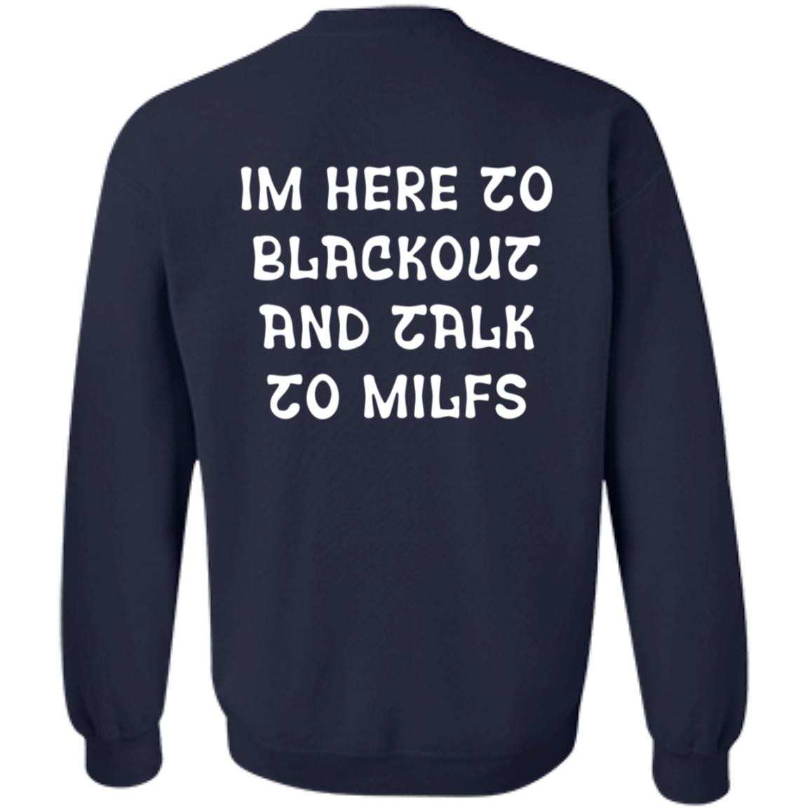 Im Here To Blackout And Talk To Milfs Shirt Hoodie Sweatshirt Goontimes Store - Teechipus