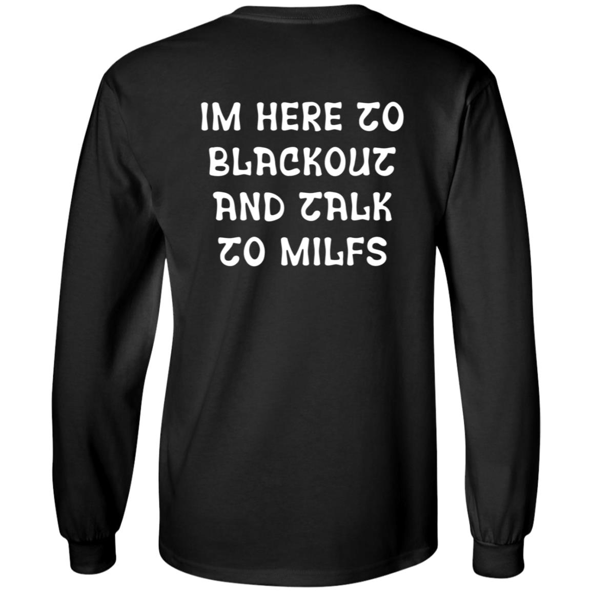 Im Here To Blackout And Talk To Milfs Shirt Hoodie Sweatshirt Goontimes Store - Teechipus