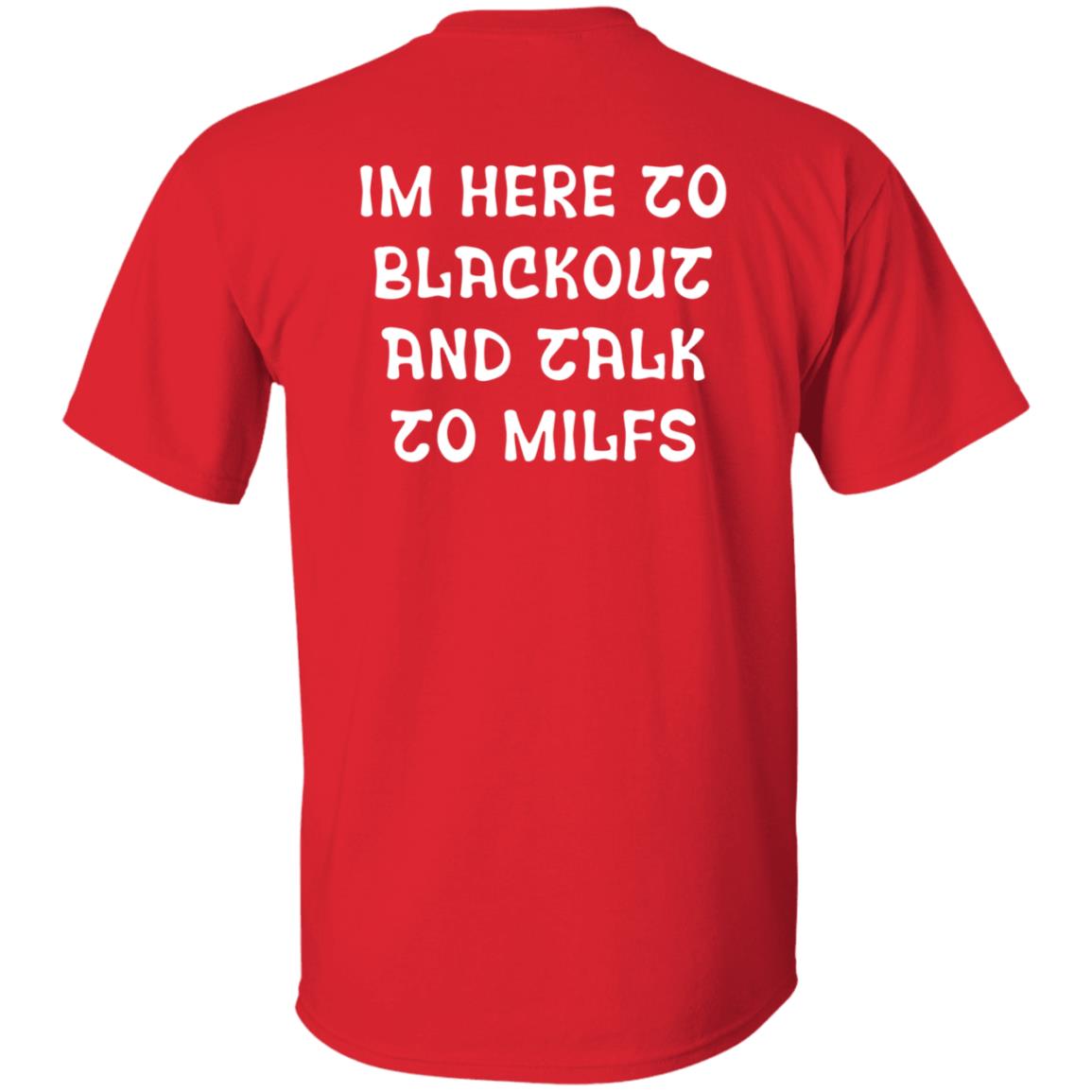 Im Here To Blackout And Talk To Milfs Shirt Hoodie Sweatshirt Goontimes Store - Teechipus