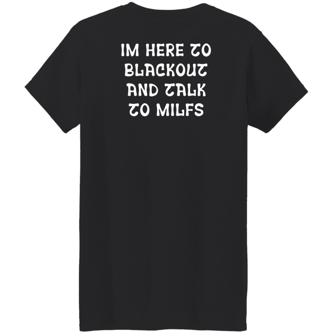 Im Here To Blackout And Talk To Milfs Shirt Hoodie Sweatshirt Goontimes Store - Teechipus