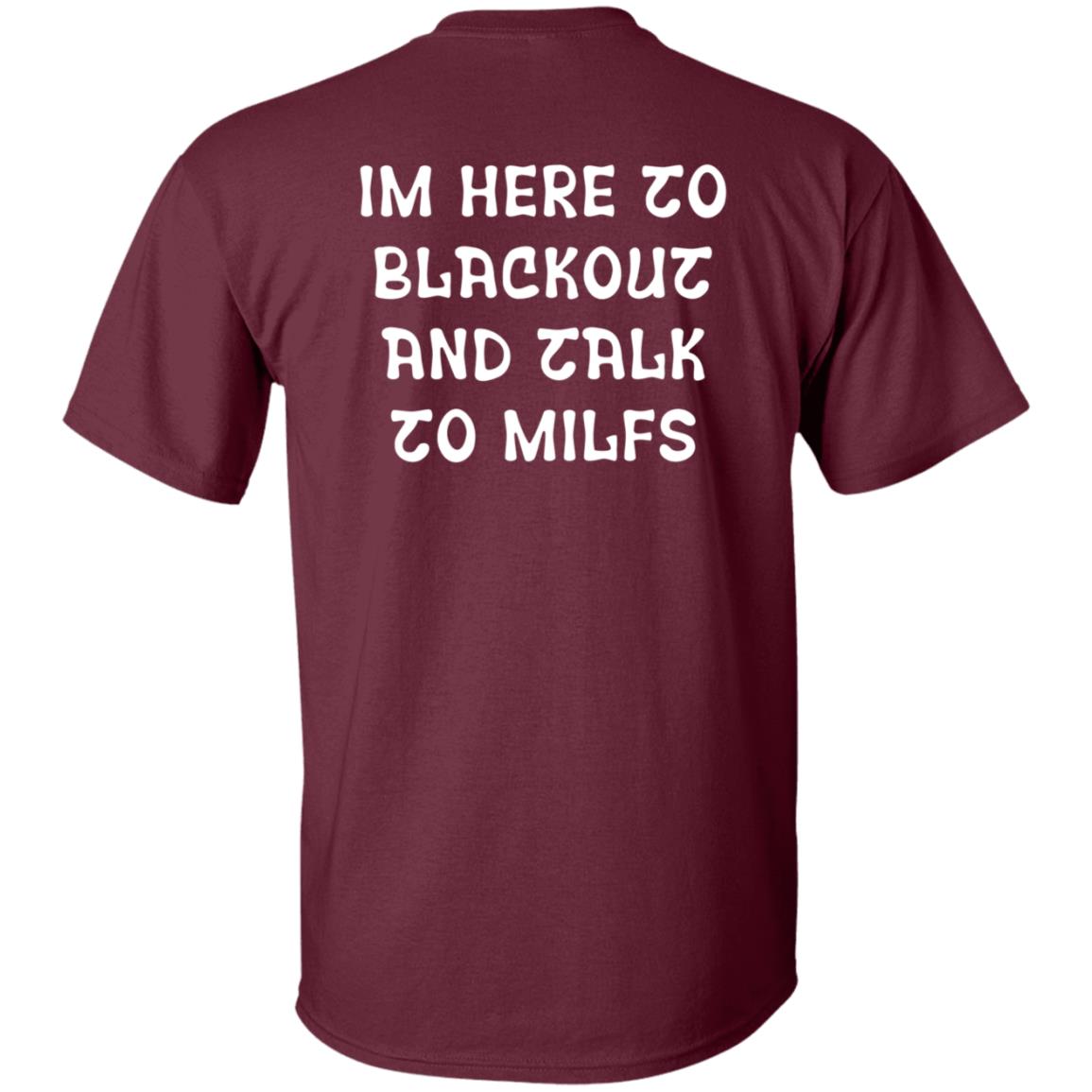 Im Here To Blackout And Talk To Milfs Shirt Hoodie Sweatshirt Goontimes Store - Teechipus