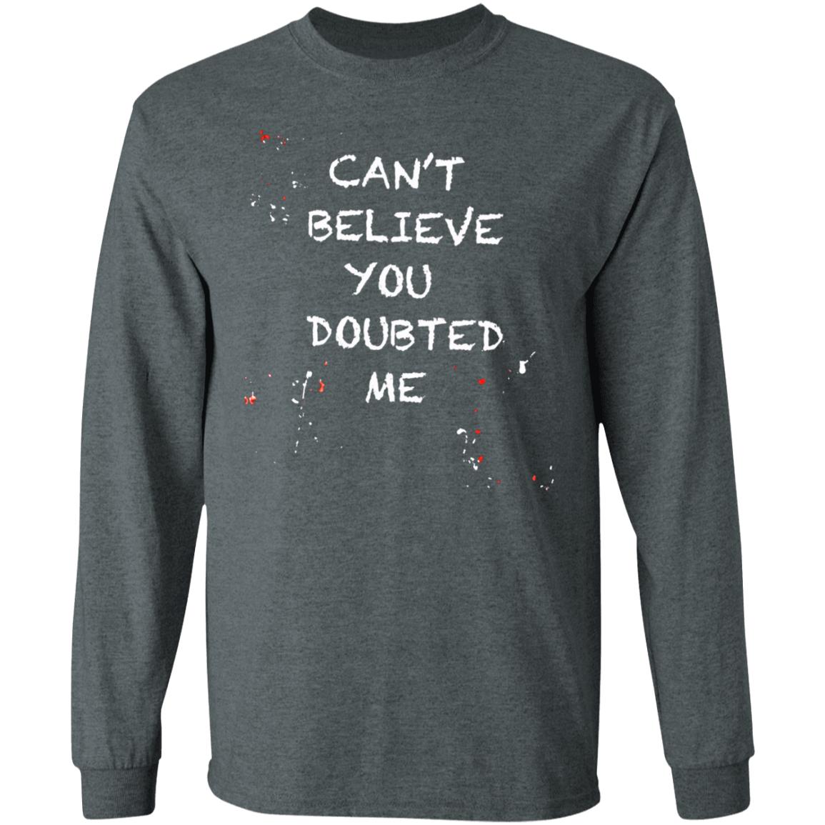 Can't Believe You Doubted Me Shirt Kariym Balthazar Merch - Teechipus