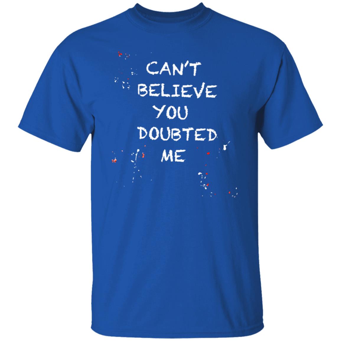Can't Believe You Doubted Me Shirt Kariym Balthazar Merch - Teechipus