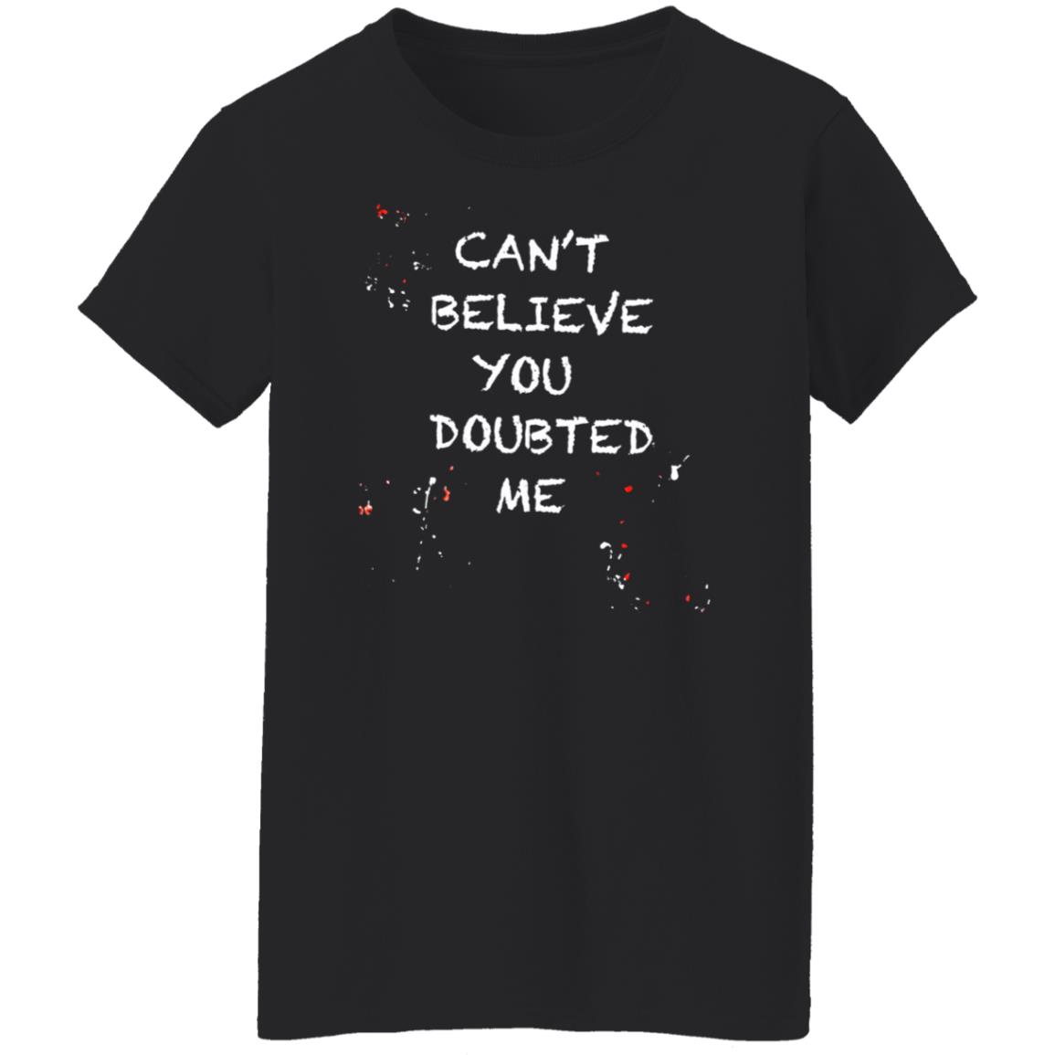 Can't Believe You Doubted Me Shirt Kariym Balthazar Merch - Teechipus