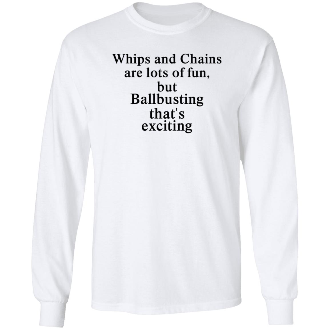 Whips And Chains Are Lots Of Fun But Ballbusting That’s Exciting Shirt Hoodie Sweatshirt - Teechipus