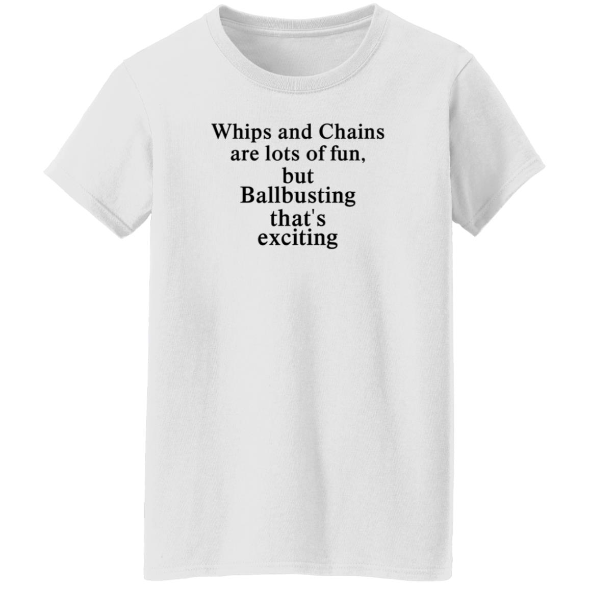 Whips And Chains Are Lots Of Fun But Ballbusting That’s Exciting Shirt Hoodie Sweatshirt - Teechipus