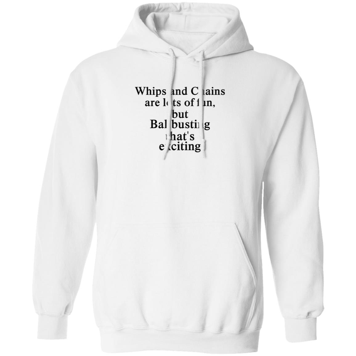 Whips And Chains Are Lots Of Fun But Ballbusting That’s Exciting Shirt Hoodie Sweatshirt - Teechipus