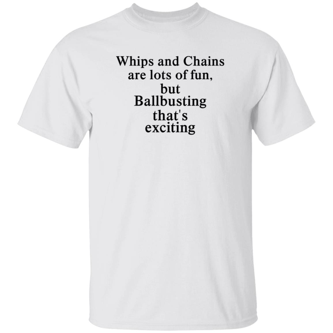 Whips And Chains Are Lots Of Fun But Ballbusting That’s Exciting Shirt Hoodie Sweatshirt - Teechipus