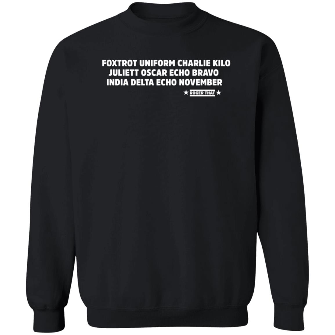 Foxtrot Uniform Charlie Kilo Juliet Oscar Echo Bravo India Delta Echo November Roger That Shirt Hoodie Sweatshirt - Teechipus