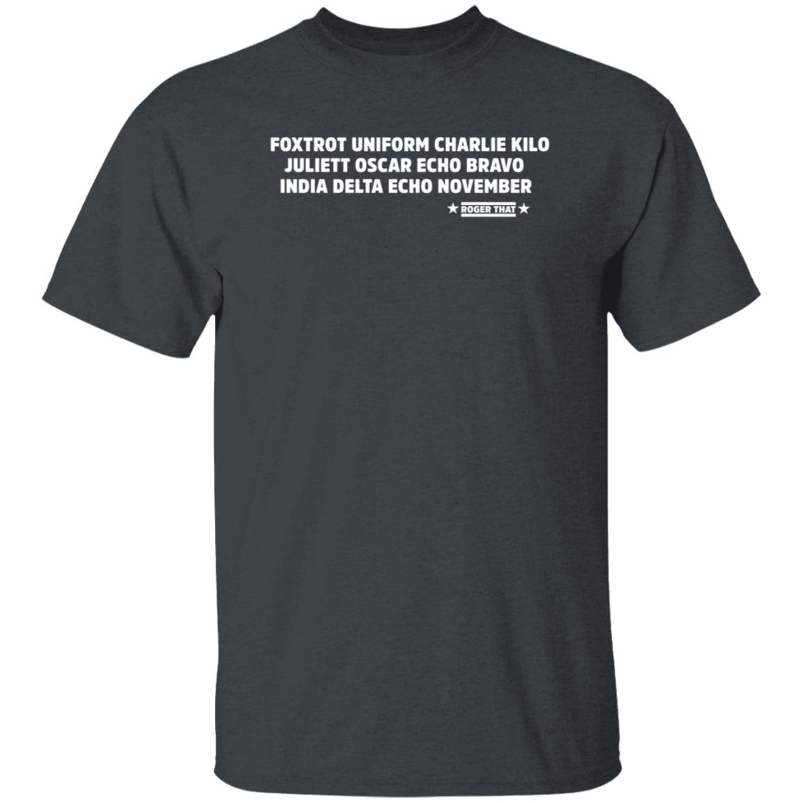 Foxtrot Uniform Charlie Kilo Juliet Oscar Echo Bravo India Delta Echo November Roger That Shirt Hoodie Sweatshirt - Teechipus