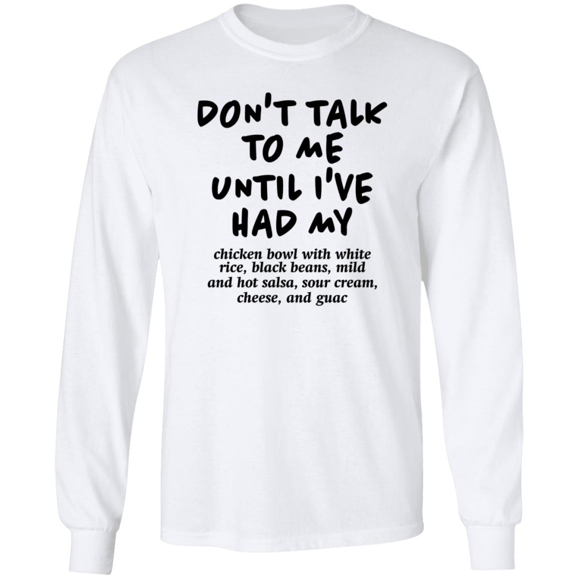Don't Talk To Me Until I've Had My Chicken Bowl With White Rice Shirt Hoodie Sweatshirt Chipotle - Teechipus