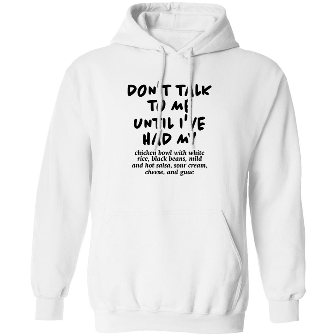 Don't Talk To Me Until I've Had My Chicken Bowl With White Rice Shirt Hoodie Sweatshirt Chipotle - Teechipus