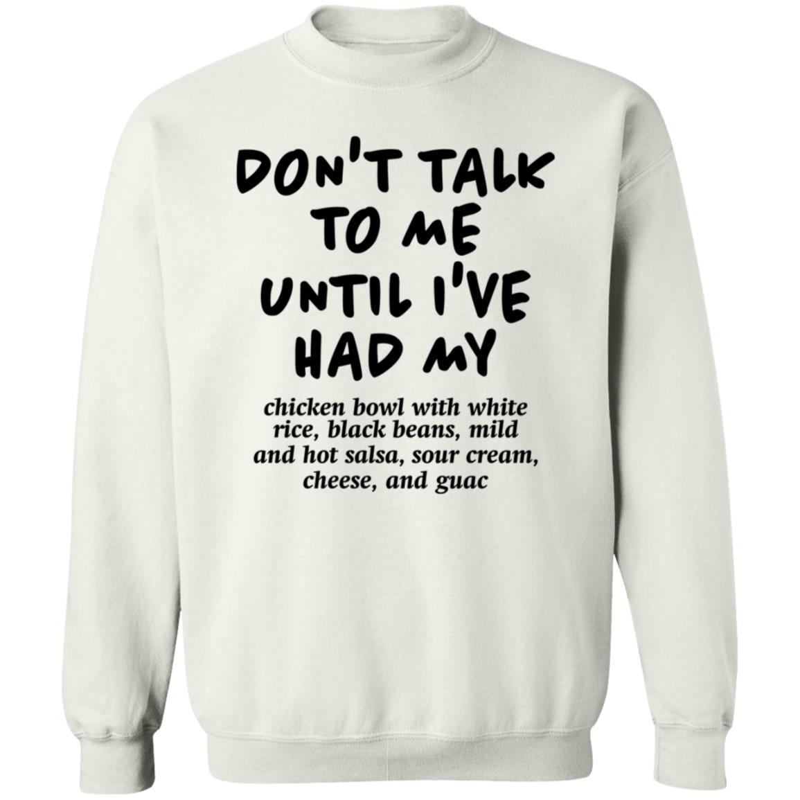 Don't Talk To Me Until I've Had My Chicken Bowl With White Rice Shirt Hoodie Sweatshirt Chipotle - Teechipus