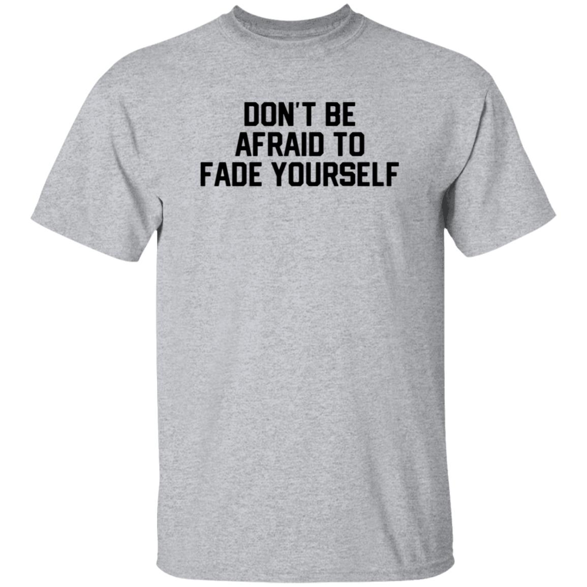 Don't Be Afraid To Fade Yourself Hoodie Store Barstoolsports - Teechipus