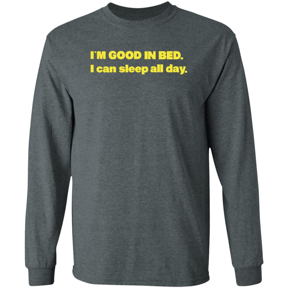 I'm Good In Bed I Can Sleep All Day Shirt Hoodie Sweatshirt Follow Me Only If Youre Sad - Teechipus