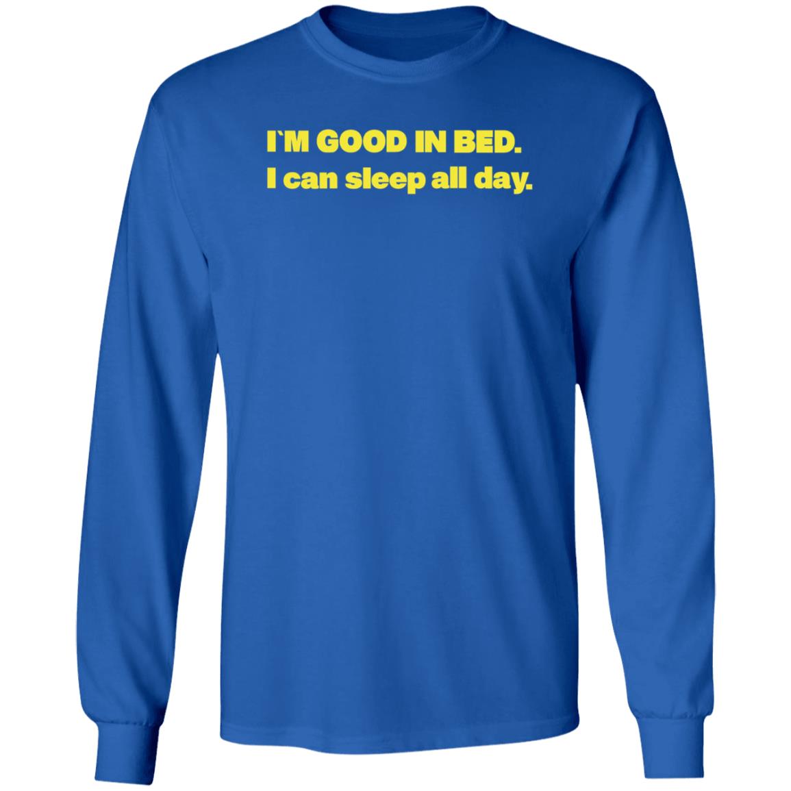 I'm Good In Bed I Can Sleep All Day Shirt Hoodie Sweatshirt Follow Me Only If Youre Sad - Teechipus