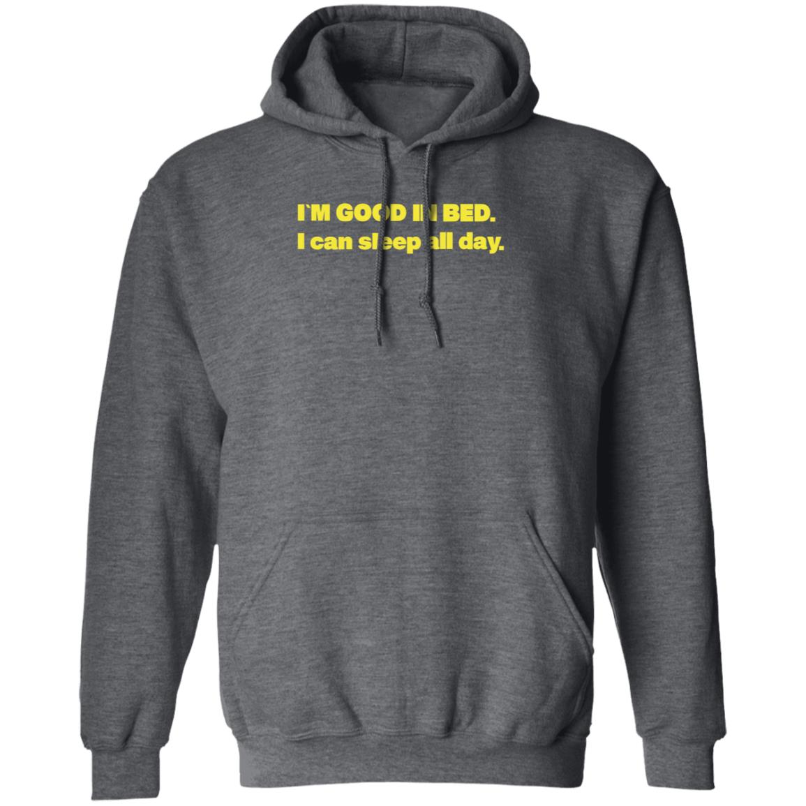I'm Good In Bed I Can Sleep All Day Shirt Hoodie Sweatshirt Follow Me Only If Youre Sad - Teechipus