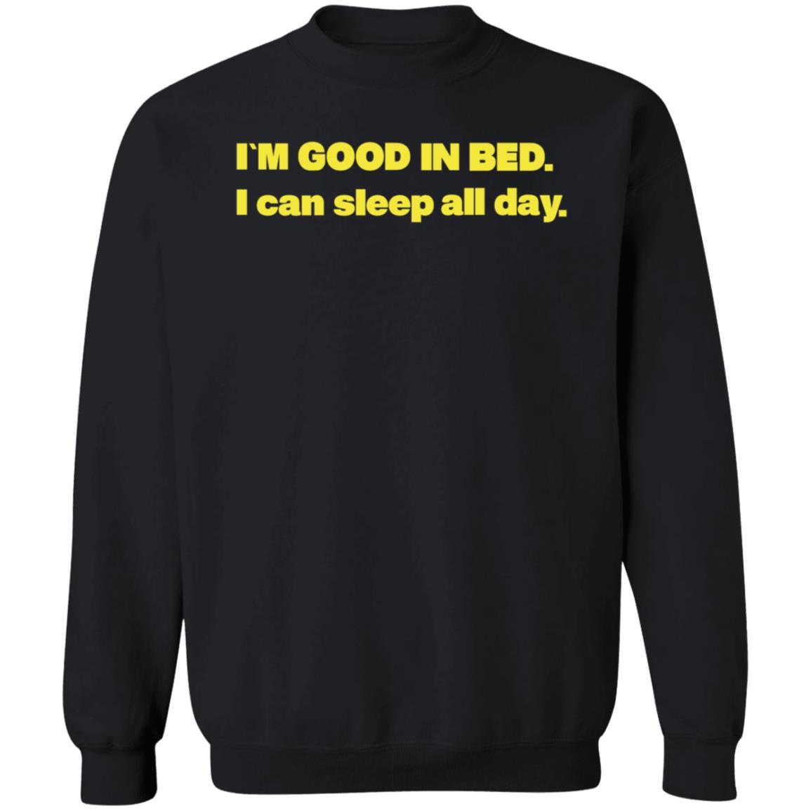 I'm Good In Bed I Can Sleep All Day Shirt Hoodie Sweatshirt Follow Me Only If Youre Sad - Teechipus