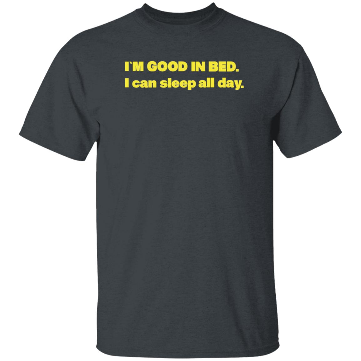 I'm Good In Bed I Can Sleep All Day Shirt Hoodie Sweatshirt Follow Me Only If Youre Sad - Teechipus