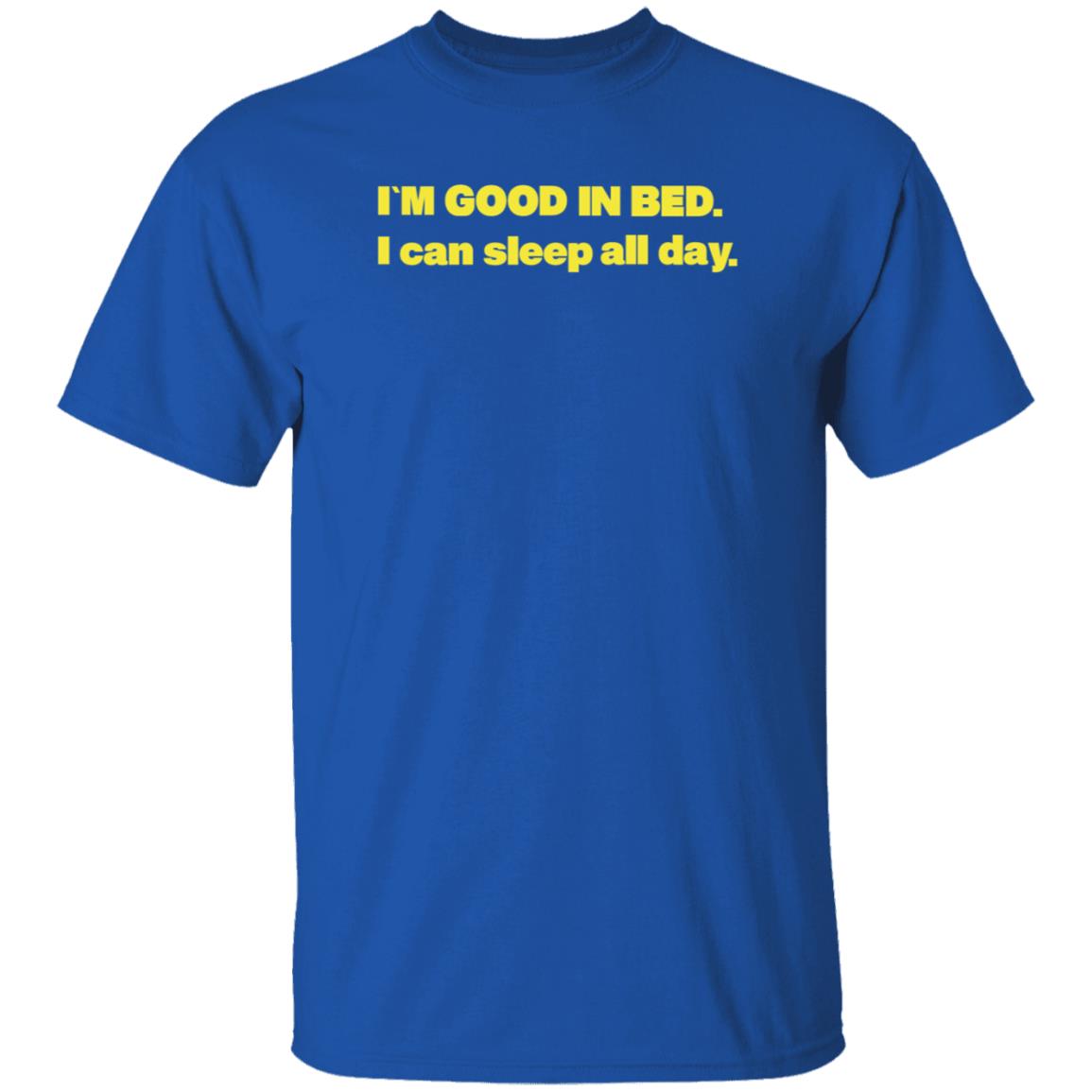 I'm Good In Bed I Can Sleep All Day Shirt Hoodie Sweatshirt Follow Me Only If Youre Sad - Teechipus