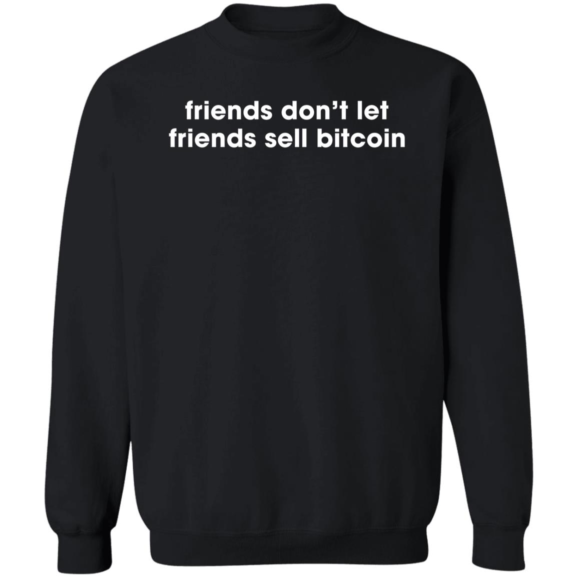 Friends Don't Let Friends Sell Bitcoin Shirt Hoodie Sweatshirt - Teechipus