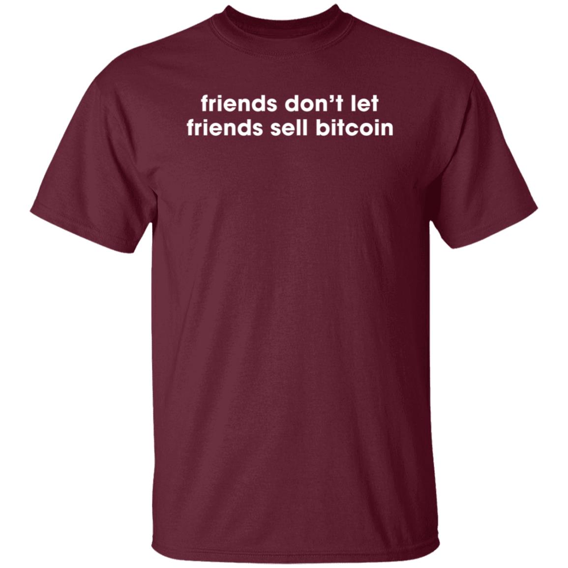 Friends Don't Let Friends Sell Bitcoin Shirt Hoodie Sweatshirt - Teechipus