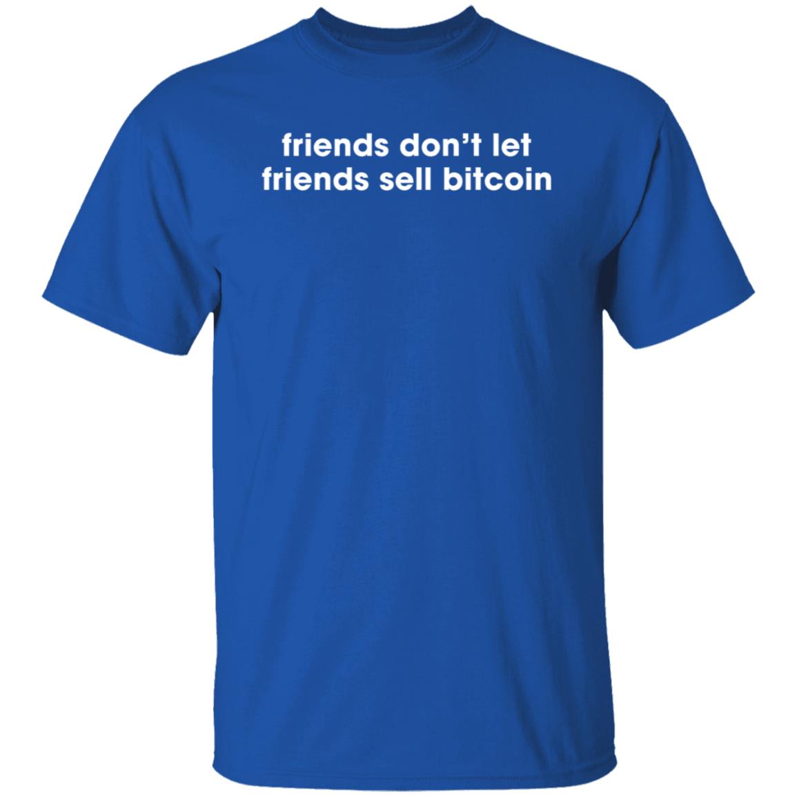 Friends Don't Let Friends Sell Bitcoin Shirt Hoodie Sweatshirt - Teechipus
