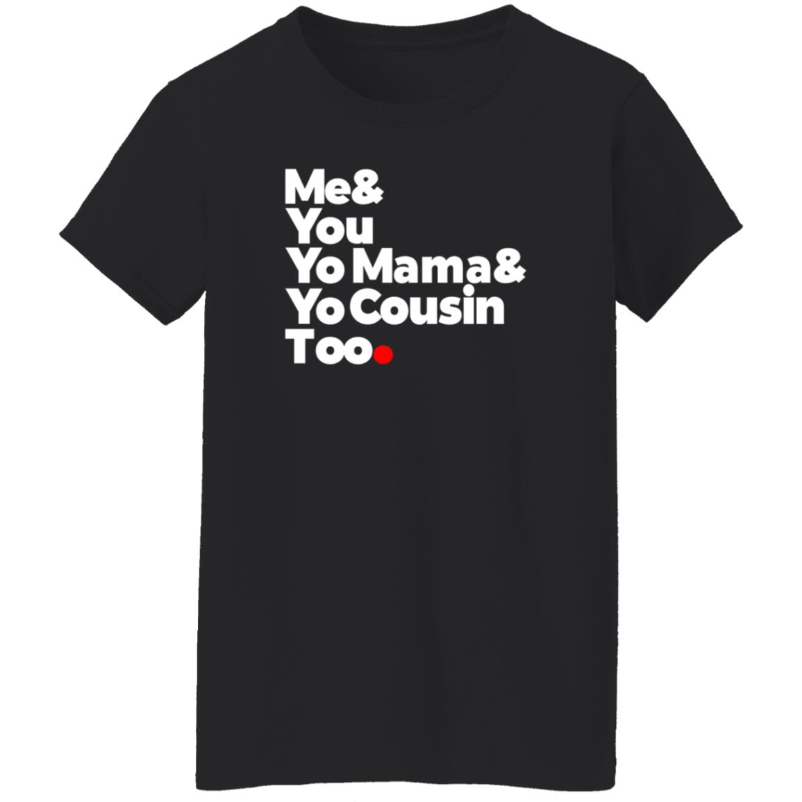 Me & You  Elevators  Outkast Shirt Me& You Yo Mama& Yo Cousin Too Shirt Hoodie Sweatshirt - Teechipus