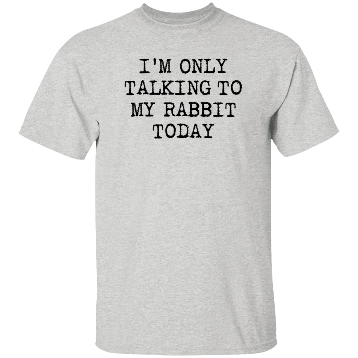 I'm Only Talking To My Rabbit Today Shirt Hoodie Sweatshirt - Teechipus