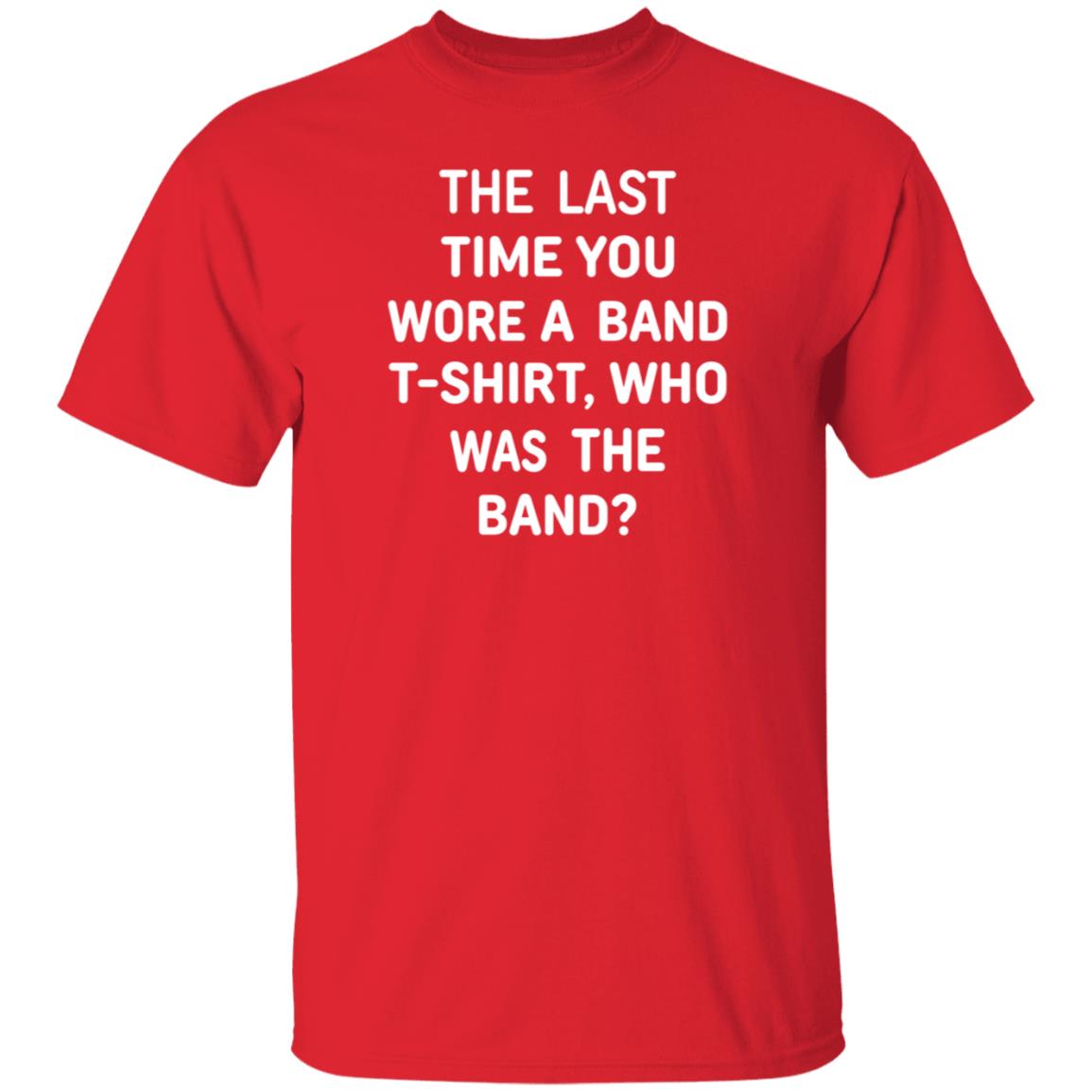 The Last Time You Wore A Band T Shirt Who Was The Band Shirt Hoodie Sweatshirt - Teechipus