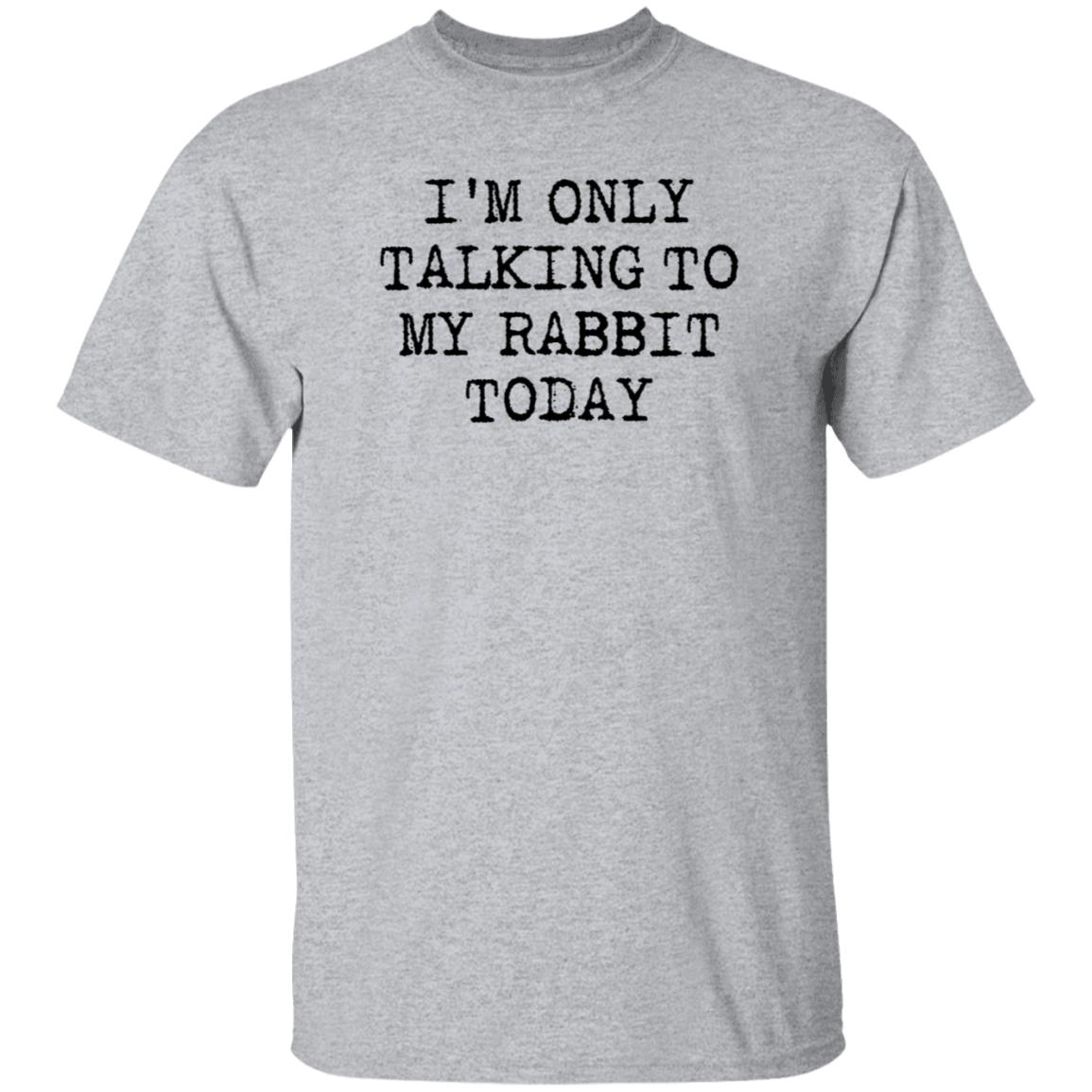 I'm Only Talking To My Rabbit Today Shirt Hoodie Sweatshirt - Teechipus
