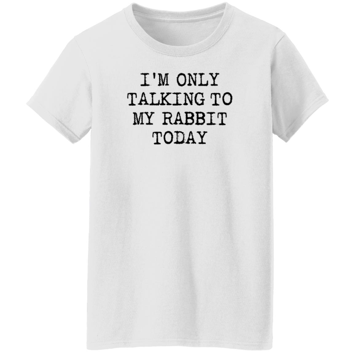 I'm Only Talking To My Rabbit Today Shirt Hoodie Sweatshirt - Teechipus