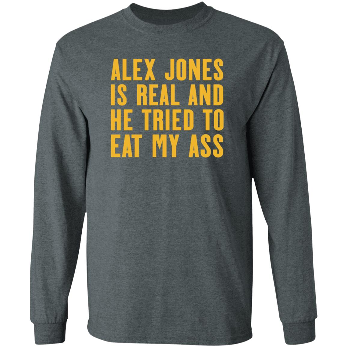 Alex Jones Is Real And He Tried To Eat My Ass Shirt Hoodie Sweatshirt Mother Girth - Teechipus
