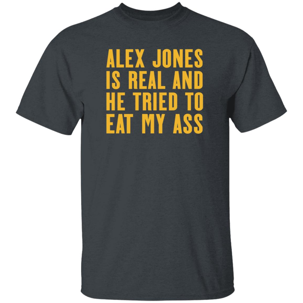 Alex Jones Is Real And He Tried To Eat My Ass Shirt Hoodie Sweatshirt Mother Girth - Teechipus