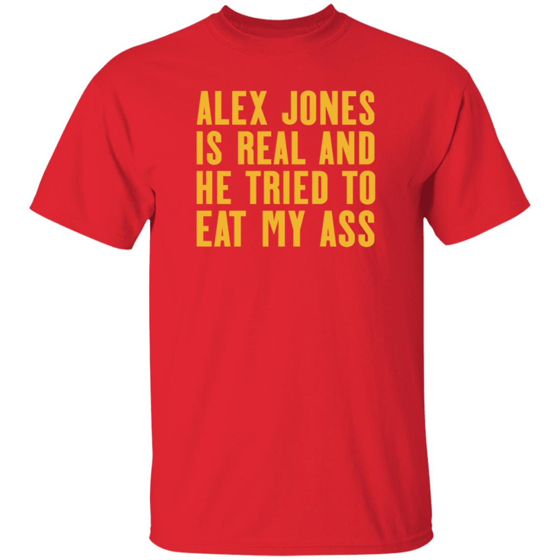 Alex Jones Is Real And He Tried To Eat My Ass Shirt Hoodie Sweatshirt Mother Girth - Teechipus