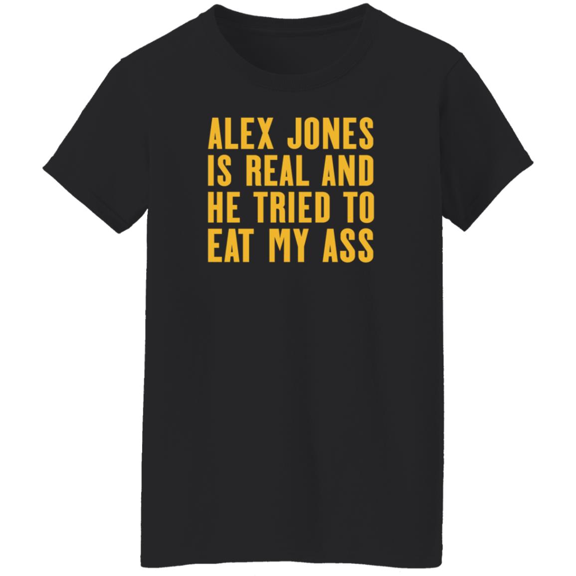 Alex Jones Is Real And He Tried To Eat My Ass Shirt Hoodie Sweatshirt Mother Girth - Teechipus