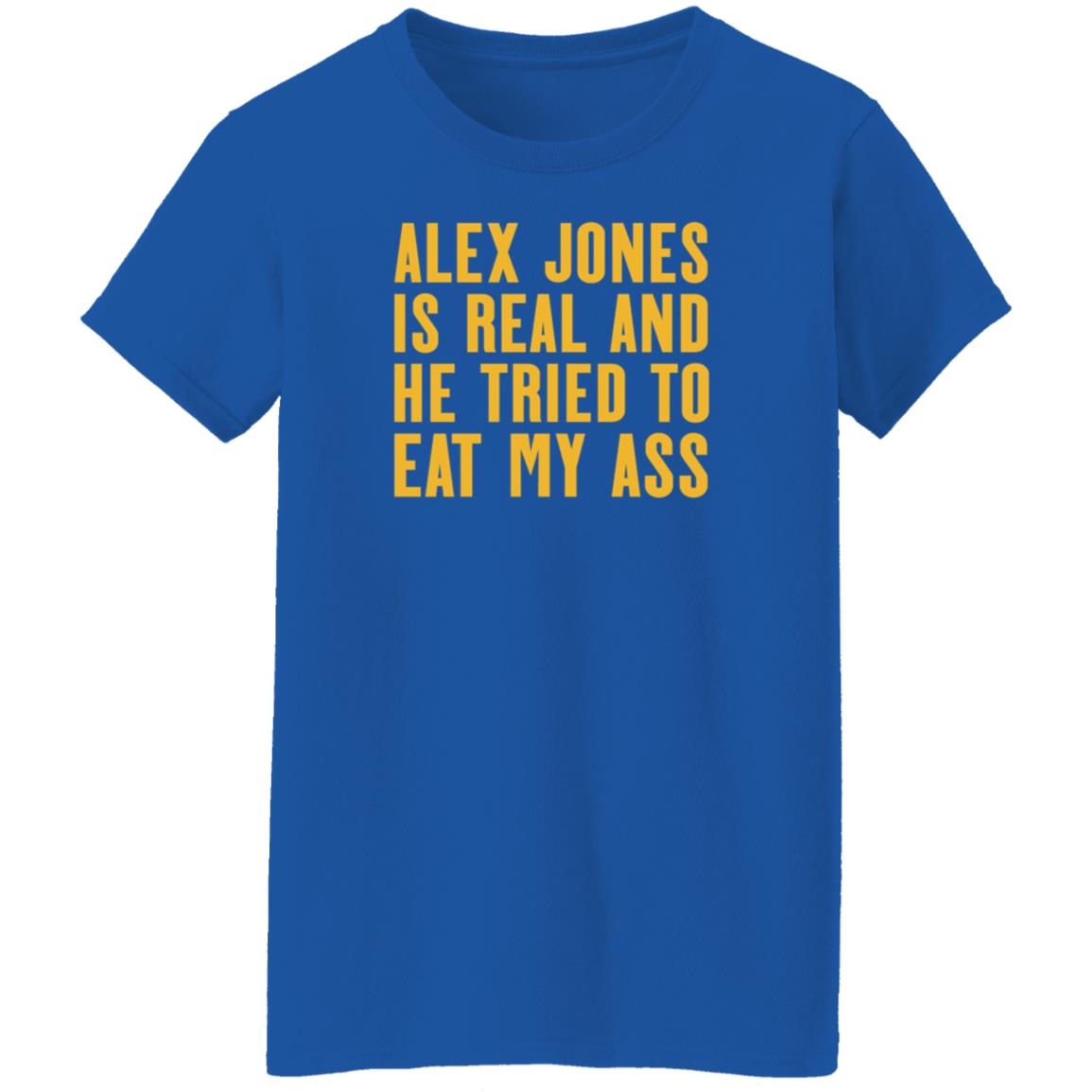 Alex Jones Is Real And He Tried To Eat My Ass Shirt Hoodie Sweatshirt Mother Girth - Teechipus