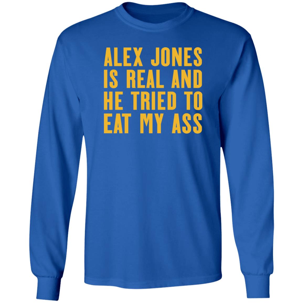 Alex Jones Is Real And He Tried To Eat My Ass Shirt Hoodie Sweatshirt Mother Girth - Teechipus